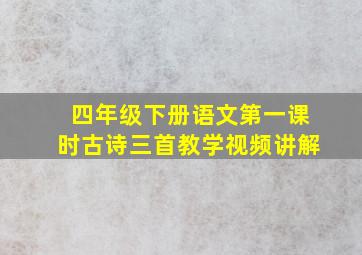 四年级下册语文第一课时古诗三首教学视频讲解