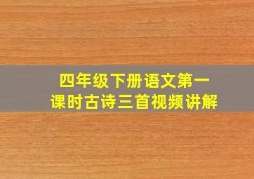 四年级下册语文第一课时古诗三首视频讲解