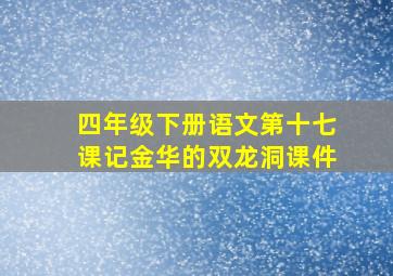 四年级下册语文第十七课记金华的双龙洞课件