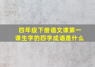 四年级下册语文课第一课生字的四字成语是什么