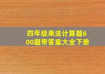 四年级乘法计算题600题带答案大全下册