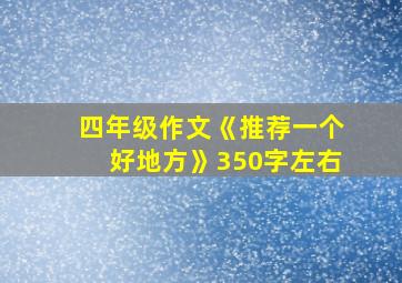 四年级作文《推荐一个好地方》350字左右