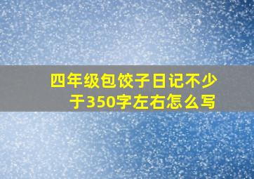 四年级包饺子日记不少于350字左右怎么写