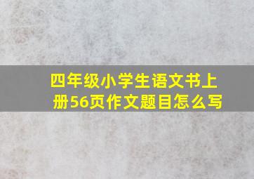 四年级小学生语文书上册56页作文题目怎么写