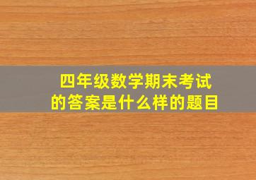 四年级数学期末考试的答案是什么样的题目