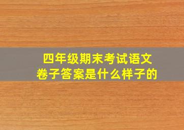 四年级期末考试语文卷子答案是什么样子的