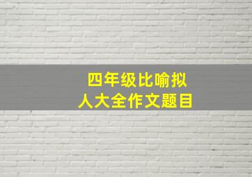 四年级比喻拟人大全作文题目