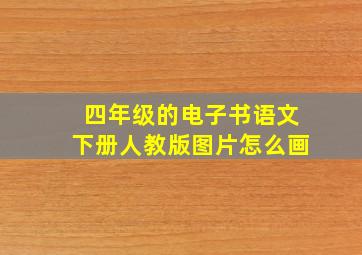 四年级的电子书语文下册人教版图片怎么画