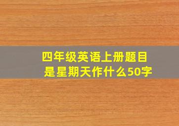 四年级英语上册题目是星期天作什么50字