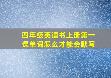 四年级英语书上册第一课单词怎么才能会默写