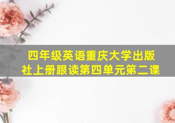 四年级英语重庆大学出版社上册跟读第四单元笫二课