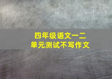 四年级语文一二单元测试不写作文