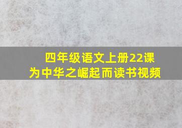 四年级语文上册22课为中华之崛起而读书视频