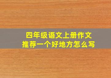 四年级语文上册作文推荐一个好地方怎么写