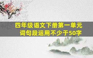 四年级语文下册第一单元词句段运用不少于50字