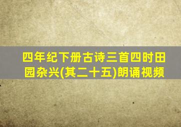 四年纪下册古诗三首四时田园杂兴(其二十五)朗诵视频