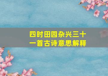 四时田园杂兴三十一首古诗意思解释