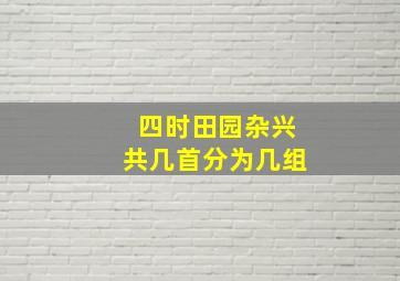 四时田园杂兴共几首分为几组