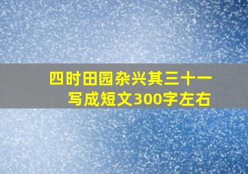 四时田园杂兴其三十一写成短文300字左右