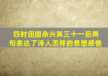 四时田园杂兴其三十一后两句表达了诗人怎样的思想感情