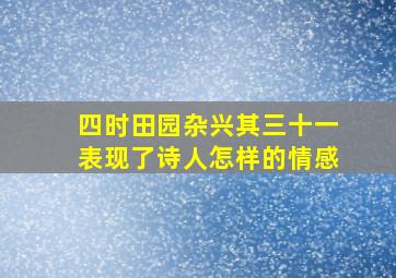 四时田园杂兴其三十一表现了诗人怎样的情感