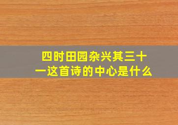 四时田园杂兴其三十一这首诗的中心是什么