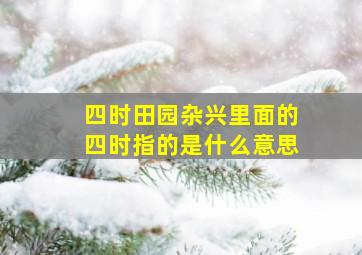 四时田园杂兴里面的四时指的是什么意思