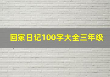 回家日记100字大全三年级