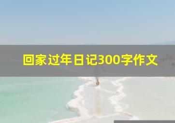 回家过年日记300字作文