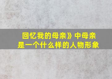 回忆我的母亲》中母亲是一个什么样的人物形象