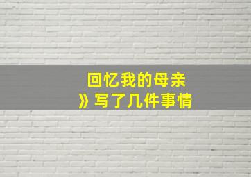 回忆我的母亲》写了几件事情