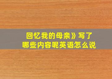 回忆我的母亲》写了哪些内容呢英语怎么说