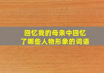 回忆我的母亲中回忆了哪些人物形象的词语