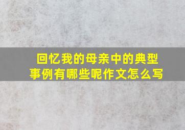 回忆我的母亲中的典型事例有哪些呢作文怎么写