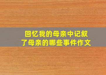 回忆我的母亲中记叙了母亲的哪些事件作文