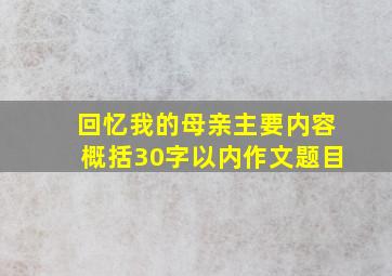 回忆我的母亲主要内容概括30字以内作文题目