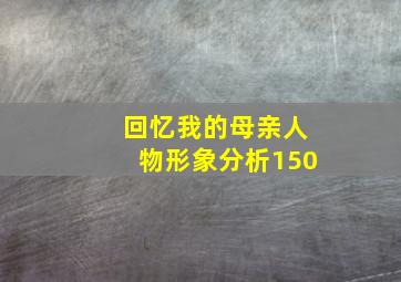 回忆我的母亲人物形象分析150