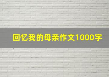 回忆我的母亲作文1000字