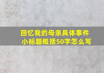 回忆我的母亲具体事件小标题概括50字怎么写