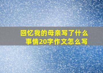 回忆我的母亲写了什么事情20字作文怎么写