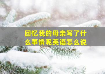 回忆我的母亲写了什么事情呢英语怎么说