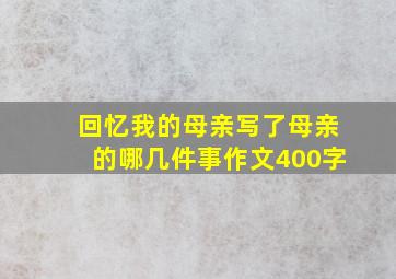 回忆我的母亲写了母亲的哪几件事作文400字