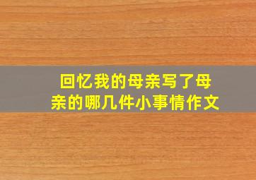 回忆我的母亲写了母亲的哪几件小事情作文