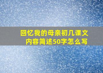 回忆我的母亲初几课文内容简述50字怎么写