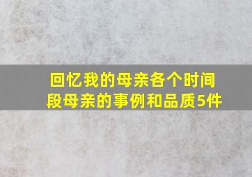 回忆我的母亲各个时间段母亲的事例和品质5件