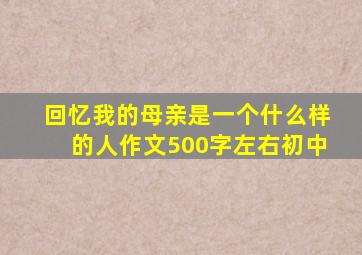 回忆我的母亲是一个什么样的人作文500字左右初中