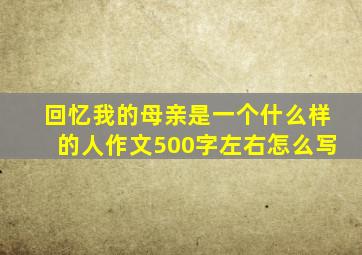 回忆我的母亲是一个什么样的人作文500字左右怎么写