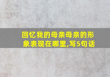 回忆我的母亲母亲的形象表现在哪里,写5句话