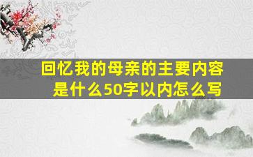 回忆我的母亲的主要内容是什么50字以内怎么写