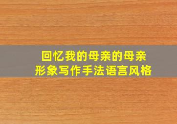 回忆我的母亲的母亲形象写作手法语言风格